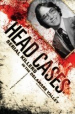 Head Cases: Serial Killers in the Delaware Valley Head Cases: Serial Killers in the Delaware Valley