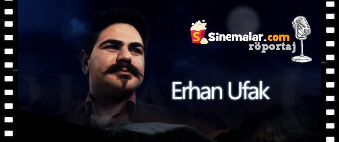 Erhan Ufak Sinemalar.com'un Sorularını Yanıtladı.